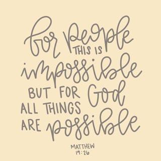 Matthew 19:26 - Jesus looked at them carefully and said, “It’s impossible for human beings. But all things are possible for God.”