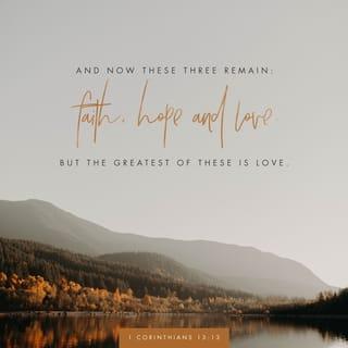 1 Corinthians 13:8,13 NCV