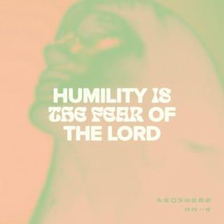 Proverbs 22:4 - Humility is the fear of the LORD;
its wages are riches and honor and life.