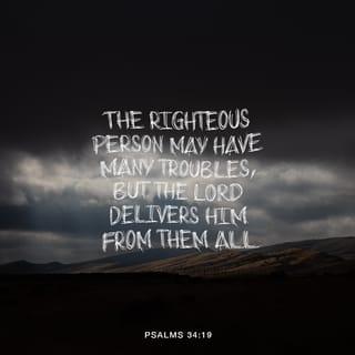 Psalms 34:19 - The righteous person faces many troubles,
but the LORD comes to the rescue each time.
