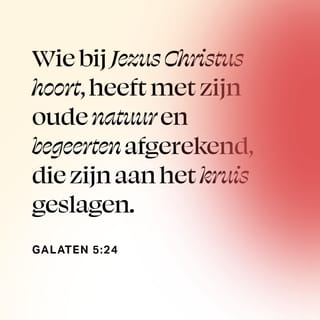 Galaten 5:24 - Wie bij Jezus Christus hoort, heeft met zijn oude natuur en begeerten afgerekend, die zijn aan het kruis geslagen.