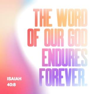Isaiah 40:8 - The grass withers, the flower fades,
but the word of our God will stand forever.