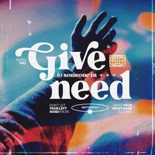 Matthew 6:3 - But when you give to the needy, do not let your left hand know what your right hand is doing