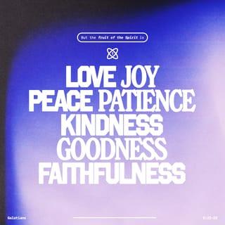 Galatians 5:22-23 - But the Holy Spirit produces this kind of fruit in our lives: love, joy, peace, patience, kindness, goodness, faithfulness, gentleness, and self-control. There is no law against these things!