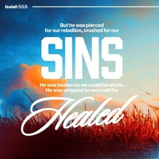 Isaiah 53:5 - But he was pierced for our rebellion,
crushed for our sins.
He was beaten so we could be whole.
He was whipped so we could be healed.