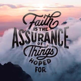 Hebrews 11:1 - Now faith is the substance of things hoped for, the evidence of things not seen.