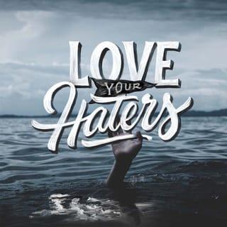 Matthew 5:43-46 - “You have heard that it was said, ‘Love your neighbor and hate your enemy.’ But I tell you, love your enemies and pray for those who persecute you, that you may be children of your Father in heaven. He causes his sun to rise on the evil and the good, and sends rain on the righteous and the unrighteous. If you love those who love you, what reward will you get? Are not even the tax collectors doing that?
