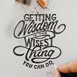 Proverbs 4:7 - Wisdom is the most important thing; so get wisdom.
If it costs everything you have, get understanding.