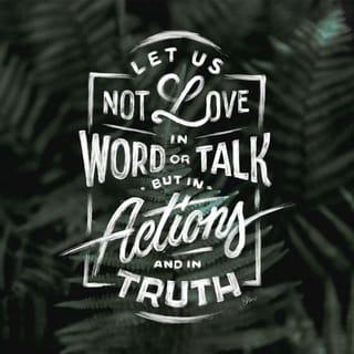 1 John 3:18 - Little children, let’s not love with words or speech but with action and truth.