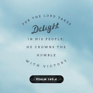 Psalms 149:4 - For the LORD delights in his people;
he crowns the humble with victory.