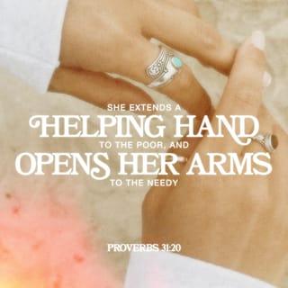 Proverbs 31:20 - She extends a helping hand to the poor
and opens her arms to the needy.