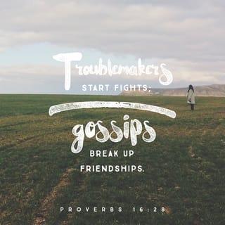 Proverbs 16:28 - A troublemaker plants seeds of strife;
gossip separates the best of friends.