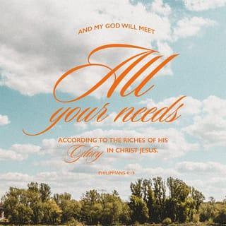 Philippians 4:19 - And my God will meet all your needs according to the riches of his glory in Christ Jesus.