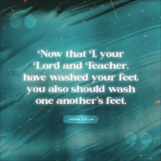 John 13:14 - And since I, your Lord and Teacher, have washed your feet, you ought to wash each other’s feet.
