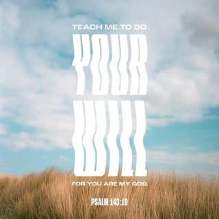 Psalms 143:10 - Teach me to do Your will,
For You are my God;
Your Spirit is good.
Lead me in the land of uprightness.
