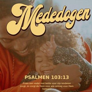 Psalmen 103:13 - Net zoals een vader goed zorgt voor zijn kinderen,
zó goed zorgt Hij voor de mensen die diep ontzag voor Hem hebben.