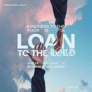 Proverbs 19:17 - He that hath pity upon the poor lendeth unto the LORD;
and that which he hath given will he pay him again.