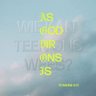 ROMEINE 8:31 - Wat is nou ons gevolgtrekking oor al hierdie dinge? Dít: God is vír ons, wie kan dan teen ons wees?