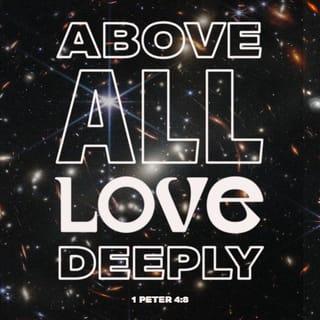 I Peter 4:8 - And above all things have fervent love for one another, for “love will cover a multitude of sins.”