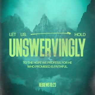 Hebrews 10:23 - Let us hold fast the confession of our hope without wavering, for He who promised is faithful.