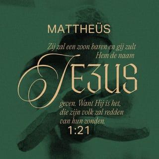 Mattheüs 1:21 - en zij zal een Zoon baren, en u zult Hem de naam Jezus geven, want Hij zal Zijn volk zalig maken van hun zonden.