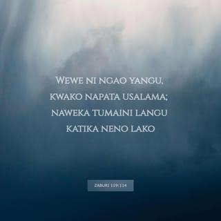Zaburi 119:113-120 - Nawachukia watu wanafiki,
lakini naipenda sheria yako.
Wewe ni ngao yangu, kwako napata usalama;
naweka tumaini langu katika neno lako.
Ondokeni kwangu, enyi waovu,
ili nipate kushika amri za Mungu wangu.
Uniimarishe ulivyoahidi, nami nitaishi;
usikubali niaibike katika tumaini langu.
Unitegemeze, niwe salama;
niwe daima msikivu kwa masharti yako.
Unawakataa wote wanaokiuka masharti yako;
mawazo yao maovu ni ya bure.
Waovu wote wawaona kuwa takataka,
kwa hiyo mimi napenda maamuzi yako.
Natetemeka kwa kukuogopa wewe;
nimejaa hofu kwa sababu ya hukumu zako.