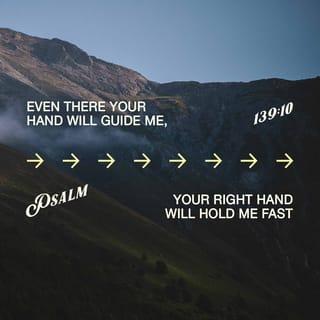 Psalms 139:10 - Even there Your hand will lead me,
And Your right hand will take hold of me.