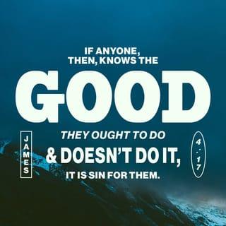 James 4:17 - Therefore, to one who knows the right thing to do and does not do it, to him it is sin.