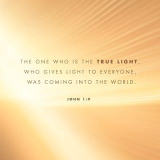 John 1:9 - That was the true Light, which lighteth every man that cometh into the world.