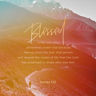 James 1:12 - Blessed is the man who endures temptation; for when he has been approved, he will receive the crown of life which the Lord has promised to those who love Him.