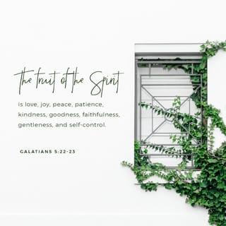 Galatians 5:22 - But the fruit of the Spirit is love, joy, peace, longsuffering, gentleness, goodness, faith