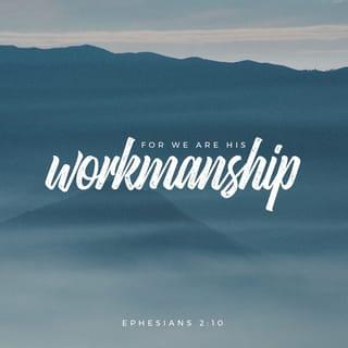 Ephesians 2:10 - Instead, we are God’s accomplishment, created in Christ Jesus to do good things. God planned for these good things to be the way that we live our lives.