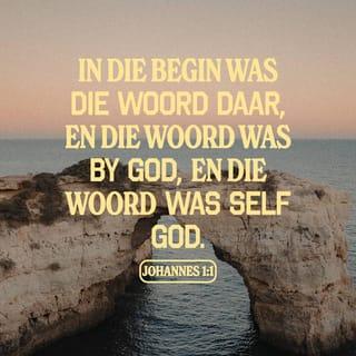 JOHANNES 1:1 - In die begin was die Woord daar, en die Woord was by God, en die Woord was self God.