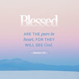 Matthew 5:7-9 - “Blessed are the merciful, for they will receive mercy.
“Blessed are the pure in heart, for they will see God.
“Blessed are the peacemakers, for they will be called children of God.