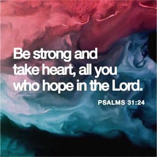 Psalms 31:23-24 - Love the LORD, all his faithful people!
The LORD preserves those who are true to him,
but the proud he pays back in full.
Be strong and take heart,
all you who hope in the LORD.