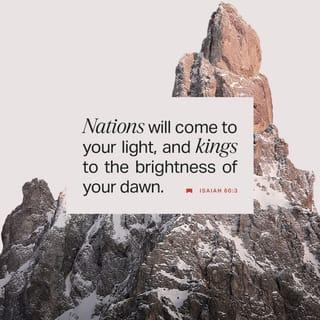 Isaiah 60:3 - And nations shall come to your light,
and kings to the brightness of your rising.