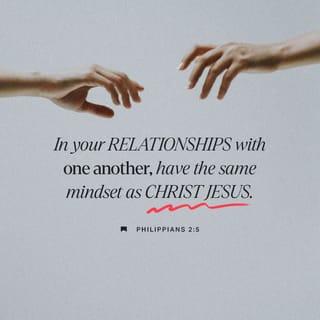 Philippians 2:4-5 - not looking to your own interests but each of you to the interests of the others.
In your relationships with one another, have the same mindset as Christ Jesus