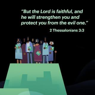 2 Thessalonians 3:3 - Yet the Lord is faithful, and He will strengthen [you] and set you on a firm foundation and guard you from the evil [one].