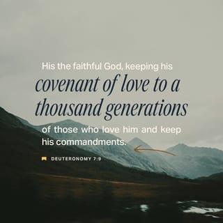 Deuteronomy 7:9 - “Therefore know that the LORD your God, He is God, the faithful God who keeps covenant and mercy for a thousand generations with those who love Him and keep His commandments