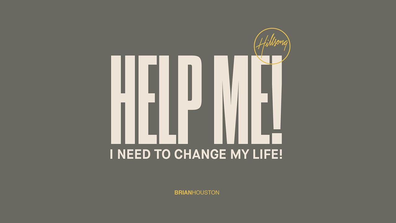 Help Me! I Need To Change My Life!