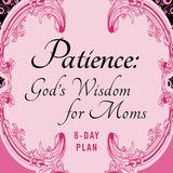 Patience: God's Wisdom for Moms