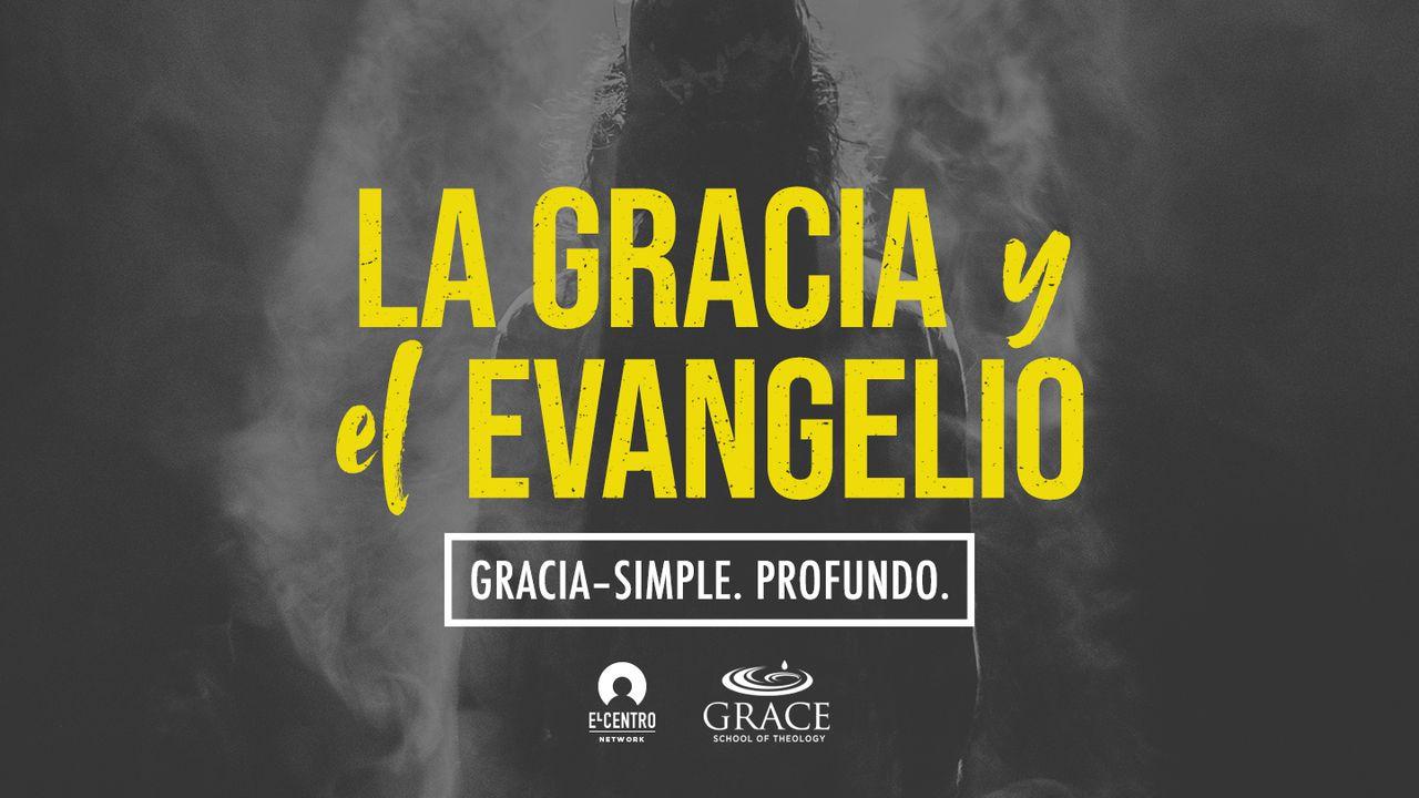 Serie  Gracia, Simple y Profunda - La Gracia y El Evangelio