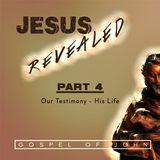 Jesus Revealed Pt. 4 - Our Testimony: His Life