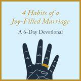 4 Habits Of A Joy-Filled Marriage - A 6-Day Devotional 