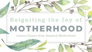Reigniting the Joy of Motherhood