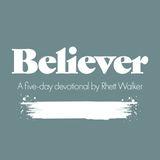 Believer - a Five-Day Devotional by Rhett Walker