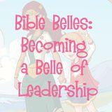 Bible Belles: Becoming A Belle Of Leadership