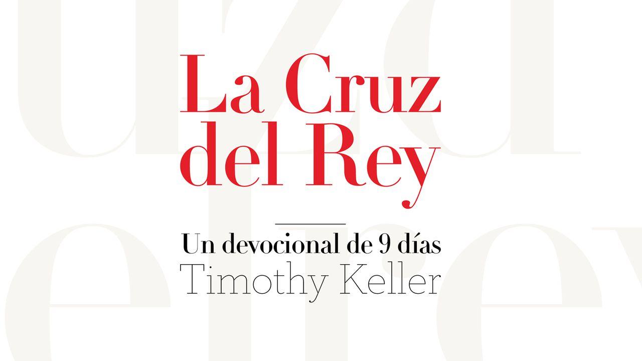 LA CRUZ DEL REY: un devocional para Semana Santa, de Timothy Keller