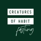 Creatures of Habit: Fasting
