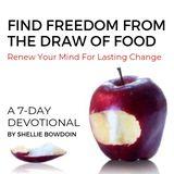 Find Freedom From the Draw of Food: Renew Your Mind for Lasting Change